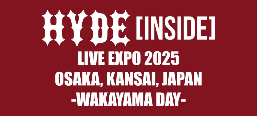 HYDE [INSIDE] LIVE EXPO 2025 OSAKA,KANSAI,JAPAN -WAKAYAMADAY-